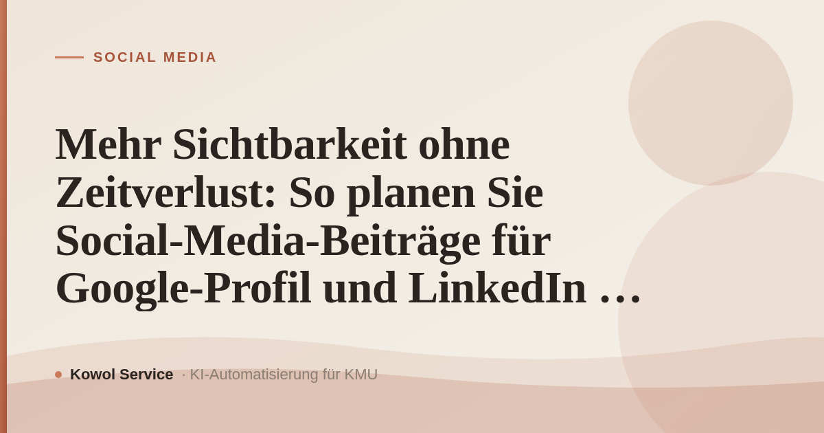 Mehr Sichtbarkeit ohne Zeitverlust: So planen Sie Social-Media-Beiträge für Google-Profil und LinkedIn mit KI